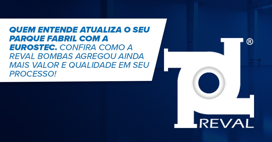 Quem entende atualiza o seu parque fabril com a Eurostec. Confira como a Reval Bombas agregou ainda mais valor e qualidade em seu processo! 